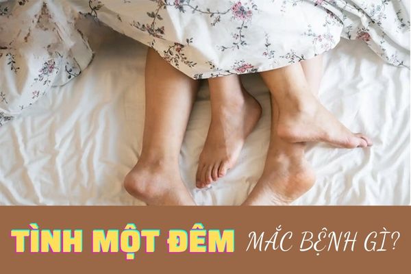 Những bệnh lý dễ mắc phải khi phát sinh tình một đêm