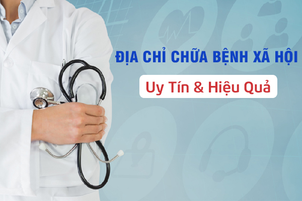 Địa chỉ chữa bệnh xã hội uy tín, được nhiều người tin tưởng