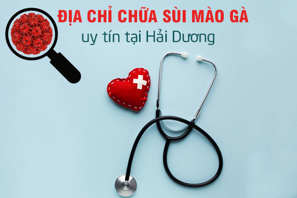 Địa chỉ viện chữa bệnh sùi mào gà uy tín an toàn tại Hải Dương